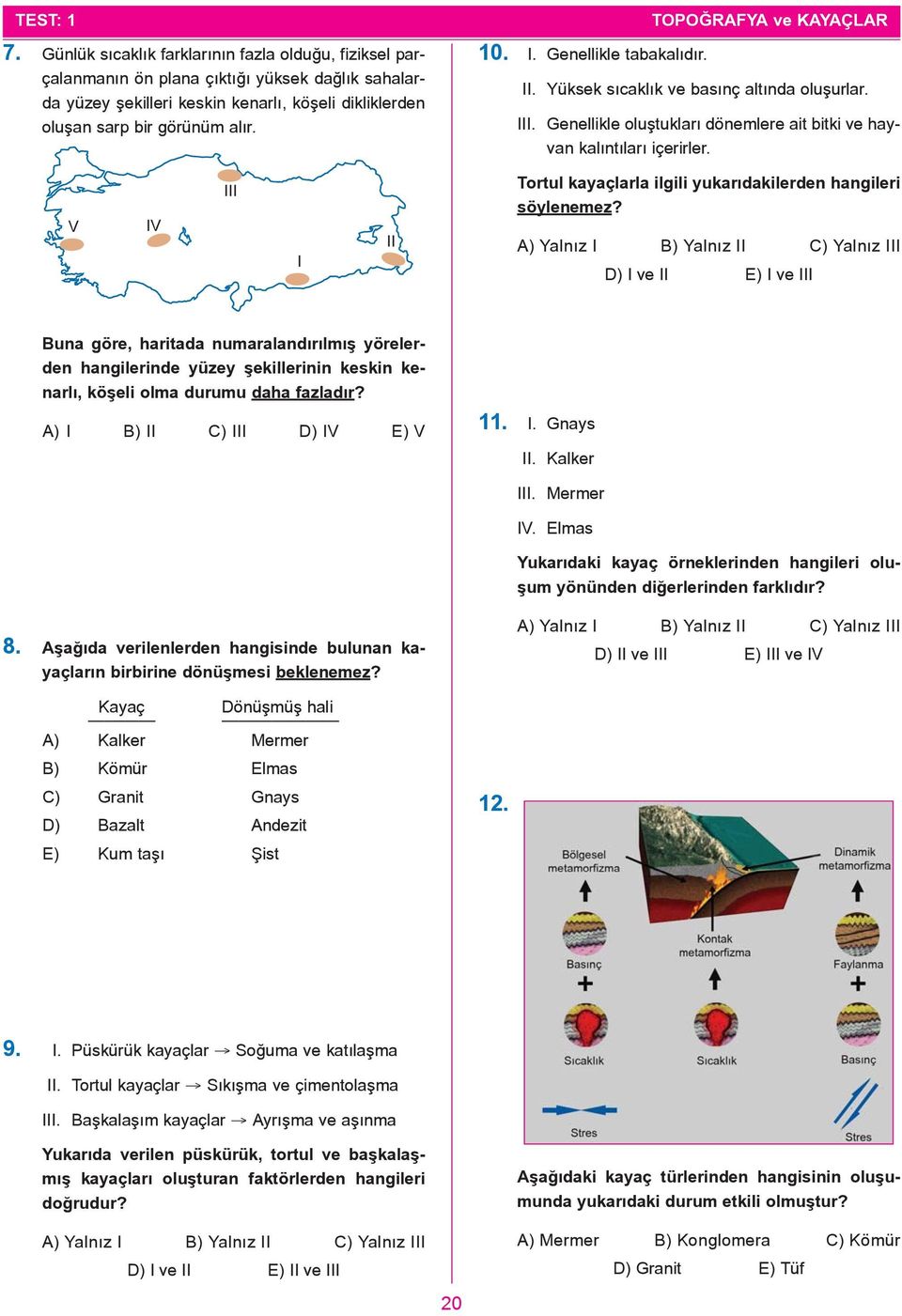 V V Tortul kayaçlarla ilgili yukarýdakilerden hangileri söylenemez?