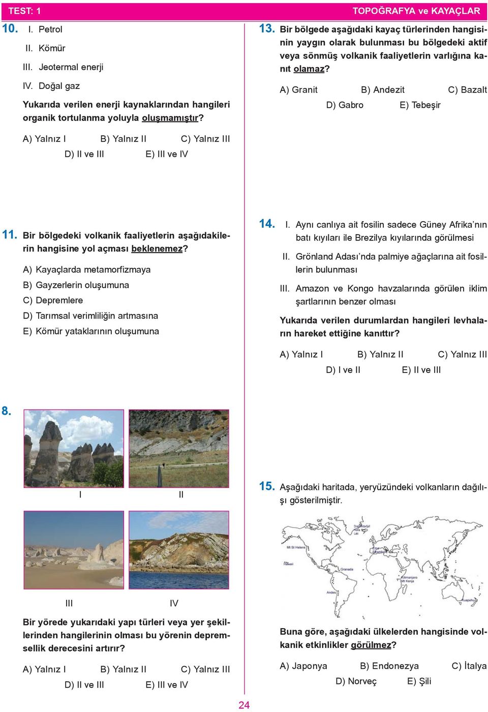 A) Granit B) Andezit C) Bazalt D) Gabro E) Tebeþir D) ve E) ve V 11. Bir bölgedeki volkanik faaliyetlerin aþaðýdakilerin hangisine yol açmasý beklenemez?