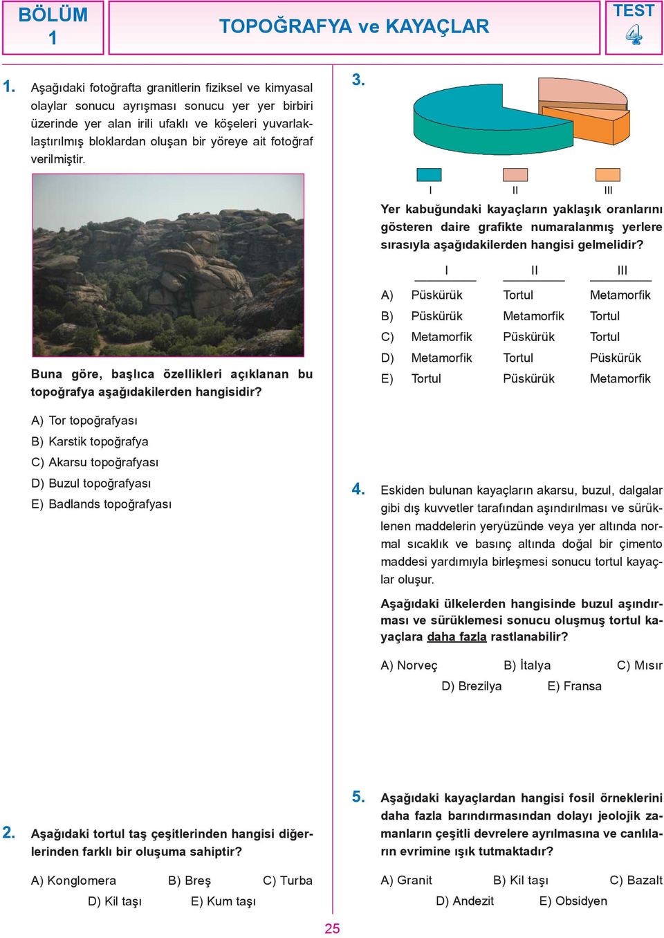 fotoðraf verilmiþtir. 3. Yer kabuðundaki kayaçlarýn yaklaþýk oranlarýný gösteren daire grafikte numaralanmýþ yerlere sýrasýyla aþaðýdakilerden hangisi gelmelidir?