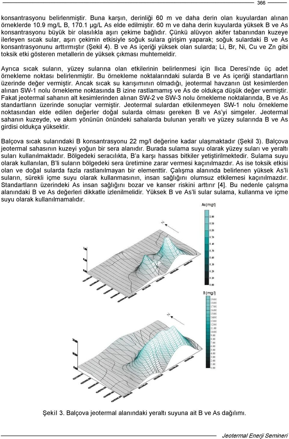 Çünkü alüvyon akifer tabanından kuzeye ilerleyen sıcak sular, aşırı çekimin etkisiyle soğuk sulara girişim yaparak; soğuk sulardaki B ve As konsantrasyonunu arttırmıştır (Şekil 4).