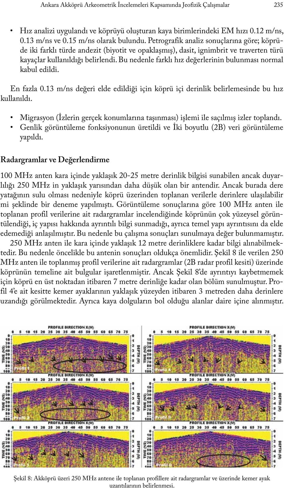 Bu nedenle farklı hız değerlerinin bulunması normal kabul edildi. En fazla 0.13 m/ns değeri elde edildiği için köprü içi derinlik belirlemesinde bu hız kullanıldı.