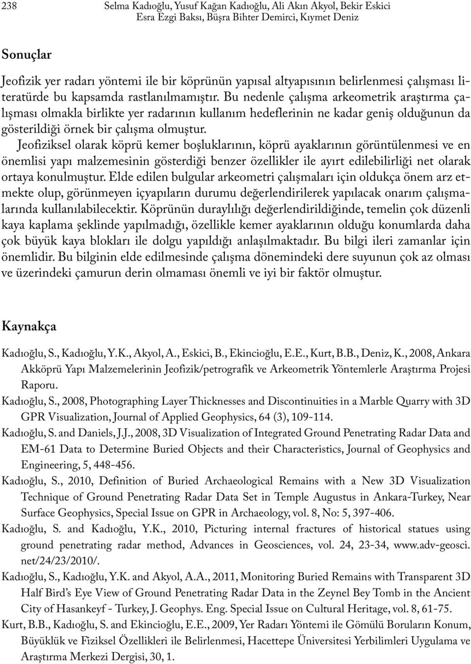 Bu nedenle çalışma arkeometrik araştırma çalışması olmakla birlikte yer radarının kullanım hedeflerinin ne kadar geniş olduğunun da gösterildiği örnek bir çalışma olmuştur.