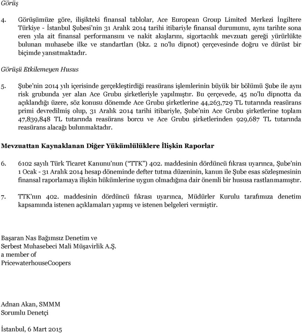 ait finansal performansını ve nakit akışlarını, sigortacılık mevzuatı gereği yürürlükte bulunan muhasebe ilke ve standartları (bkz.