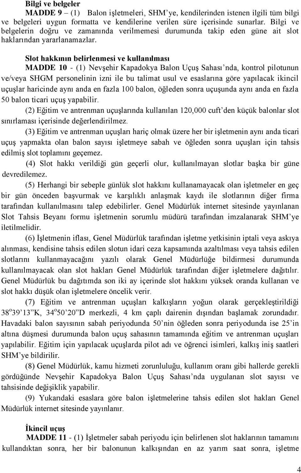 Slot hakkının belirlenmesi ve kullanılması MADDE 10 - (1) Nevşehir Kapadokya Balon Uçuş Sahası nda, kontrol pilotunun ve/veya SHGM personelinin izni ile bu talimat usul ve esaslarına göre yapılacak