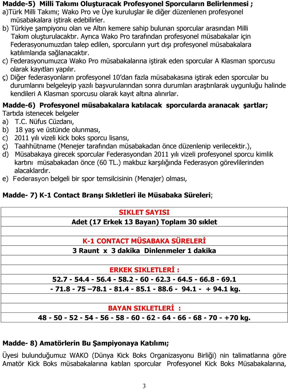 Ayrıca Wako Pro tarafından profesyonel müsabakalar için Federasyonumuzdan talep edilen, sporcuların yurt dışı profesyonel müsabakalara katılımlarıda sağlanacaktır.