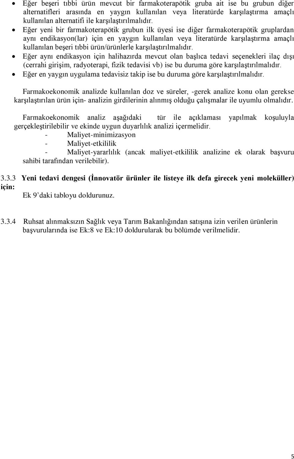 Eğer yeni bir farmakoterapötik grubun ilk üyesi ise diğer farmakoterapötik gruplardan aynı endikasyon(lar) için en yaygın kullanılan veya literatürde karşılaştırma amaçlı kullanılan beşeri tıbbi