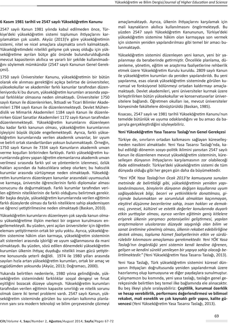 Yükseköğretimdeki nitelikli gelişme çok yavaş olduğu için yükseköğretime ayrılan bütçe göz önünde bulundurulduğunda mevcut kapasitenin akıllıca ve yararlı bir şekilde kullanılmadığını söylemek