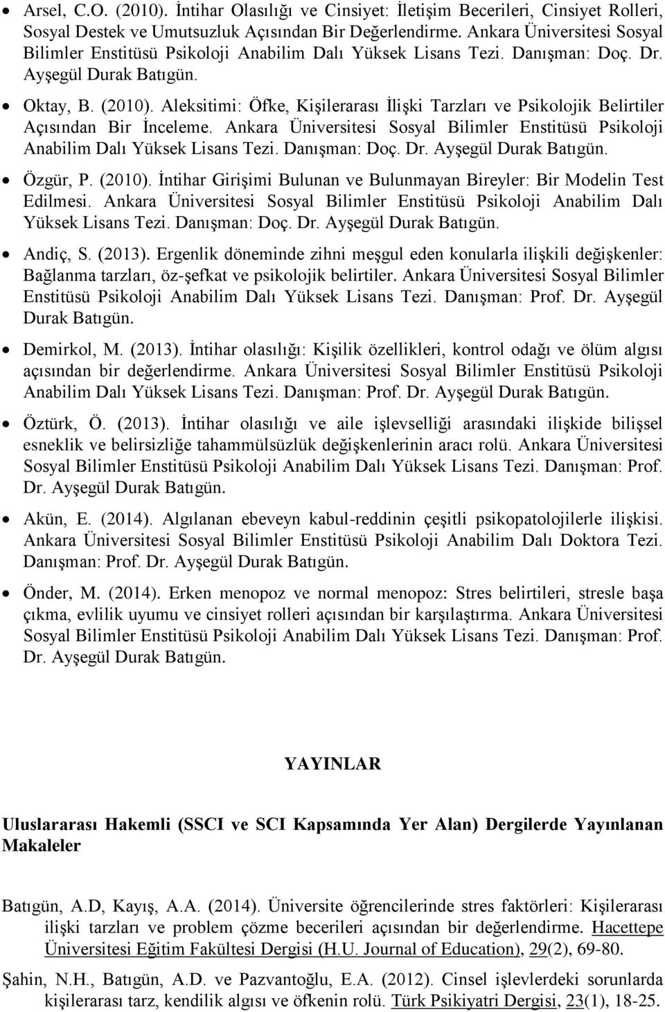 Aleksitimi: Öfke, Kişilerarası İlişki Tarzları ve Psikolojik Belirtiler Açısından Bir İnceleme. Ankara Üniversitesi Sosyal Bilimler Enstitüsü Psikoloji Anabilim Dalı Yüksek Lisans Tezi. Danışman: Doç.