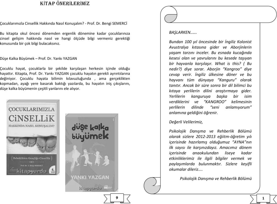 Düşe Kalka Büyümek Prof. Dr. Yankı YAZGAN Çocuklu hayat, çocuklarla bir şekilde karşılaşan herkesin içinde olduğu hayattır. Kitapta, Prof. Dr. Yankı YAZGAN çocuklu hayatın gerekli ayrıntılarına değiniyor.