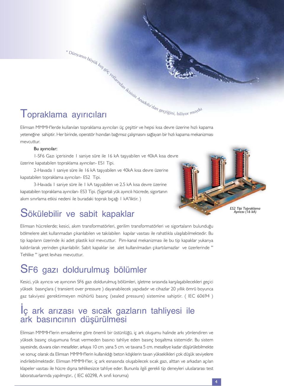 Bu ay r c lar: 1-SF6 Gaz içerisinde 1 saniye süre ile 16 ka tafl yabilen ve 40kA k sa devre üzerine kapatabilen topraklama ay r c lar - ES1 Tipi.