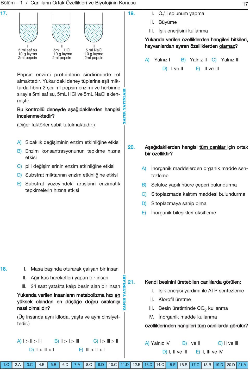 Yukarıdaki deney tüplerine eşit miktarda fibrin 2 şer ml pepsin enzimi ve herbirine sırayla 5ml saf su, 5mL HCl ve 5mL NaCl eklenmiştir. Bu kontrollü deneyde aşağıda kilerden hangisi incelenmektedir?