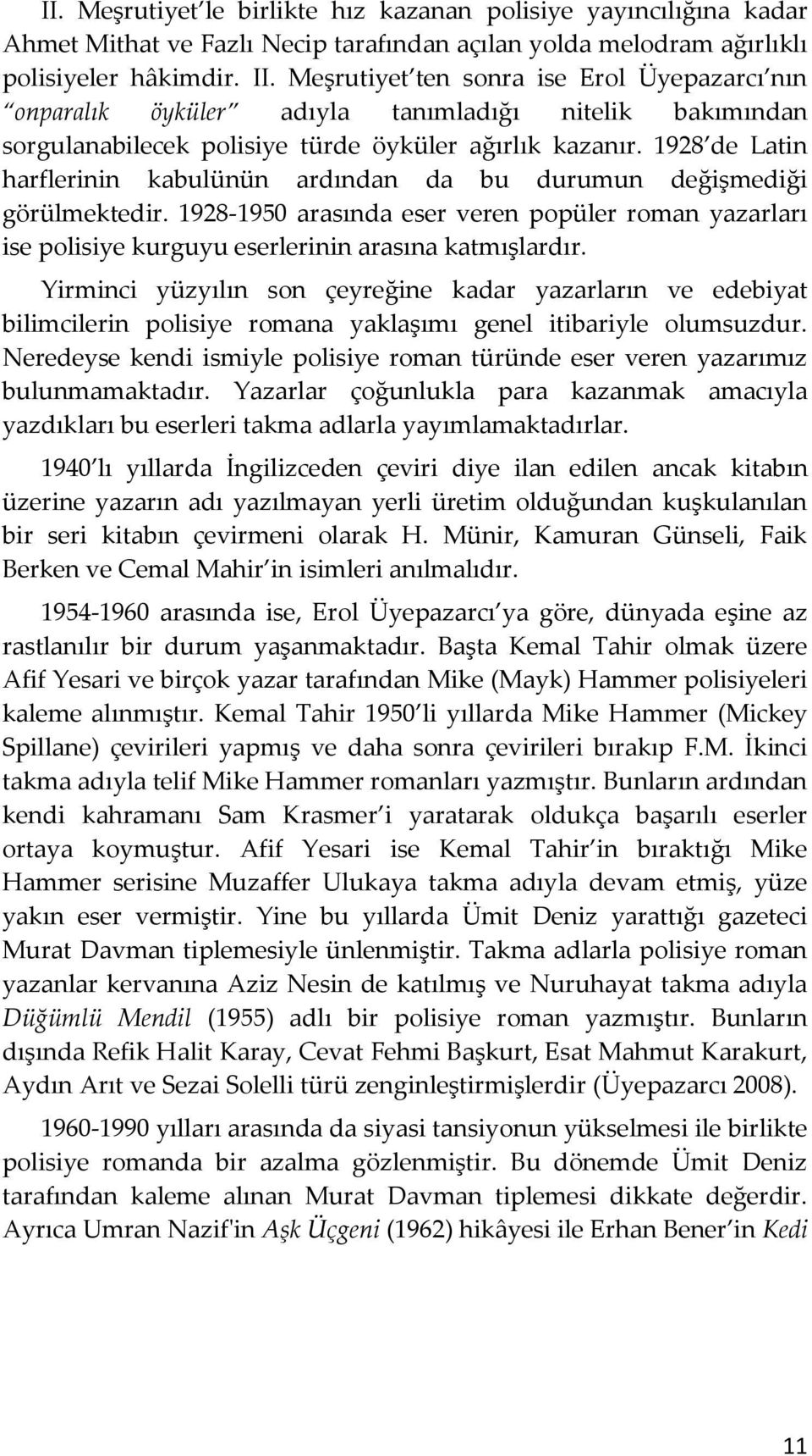 1928 de Latin harflerinin kabulünün ardından da bu durumun değişmediği görülmektedir. 1928-1950 arasında eser veren popüler roman yazarları ise polisiye kurguyu eserlerinin arasına katmışlardır.