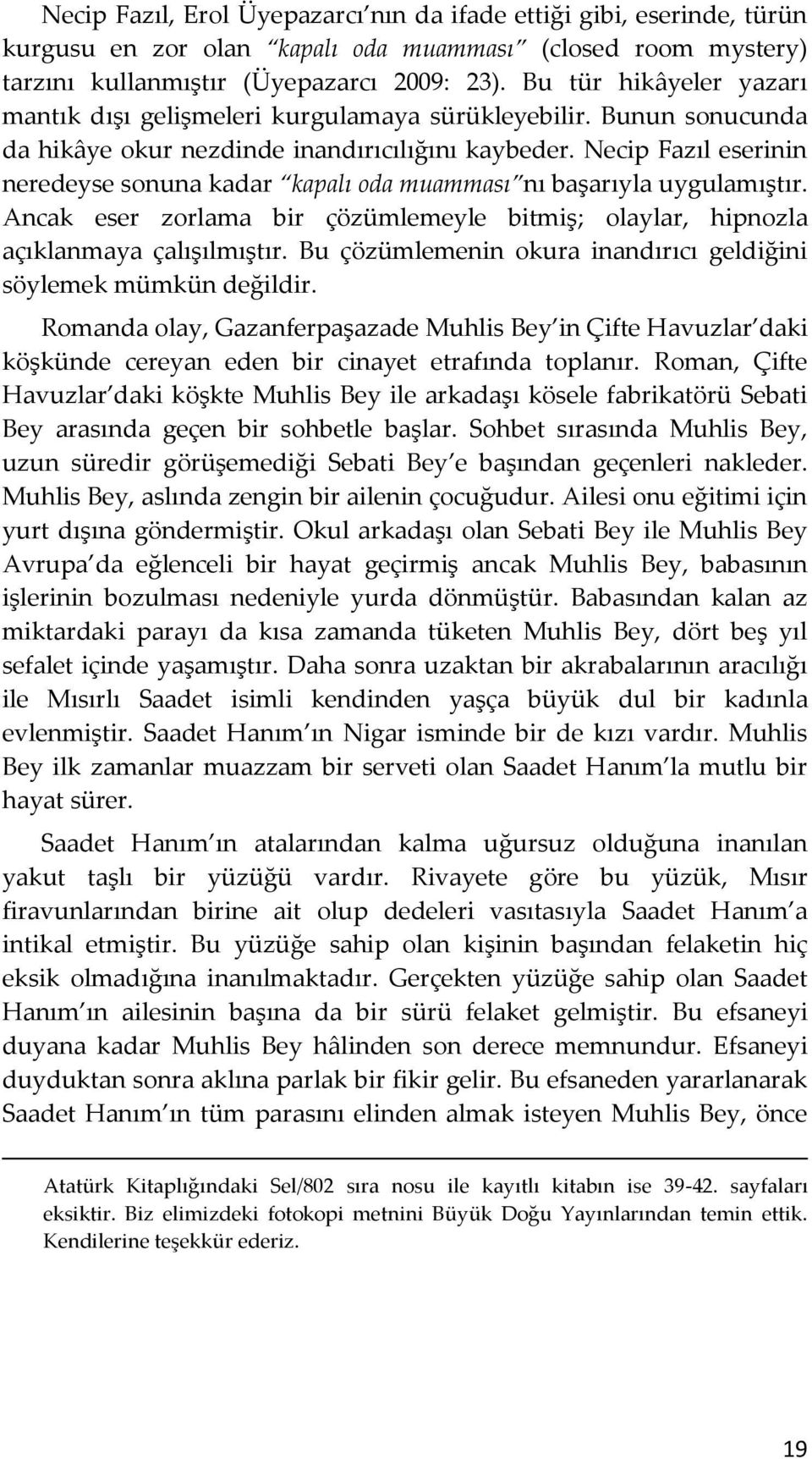 Necip Fazıl eserinin neredeyse sonuna kadar kapalı oda muamması nı başarıyla uygulamıştır. Ancak eser zorlama bir çözümlemeyle bitmiş; olaylar, hipnozla açıklanmaya çalışılmıştır.