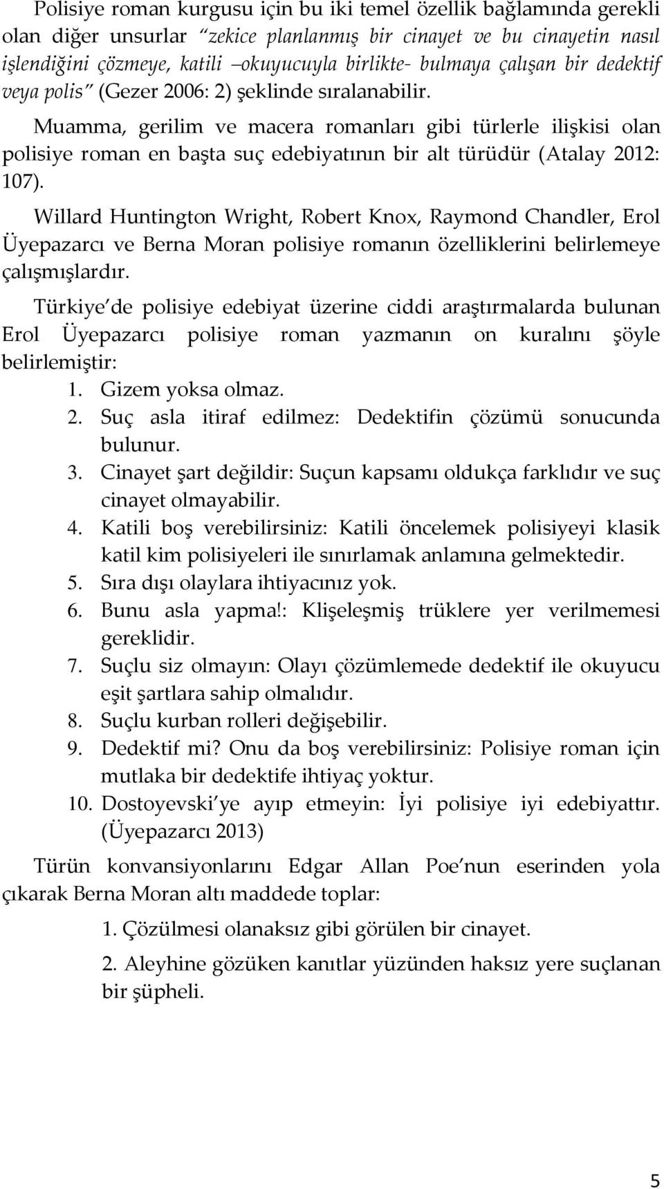 Muamma, gerilim ve macera romanları gibi türlerle ilişkisi olan polisiye roman en başta suç edebiyatının bir alt türüdür (Atalay 2012: 107).