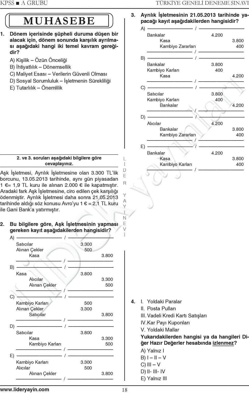 soruları aşağıdaki bilgilere göre cevaplayınız. şk şletmesi, yrılık şletmesine olan 3.300 T lik borcunu, 13.05.2013 tarihinde, aynı gün piyasadan 1 = 1,9 T kuru ile alınan 2.000 ile kapatmıştır.