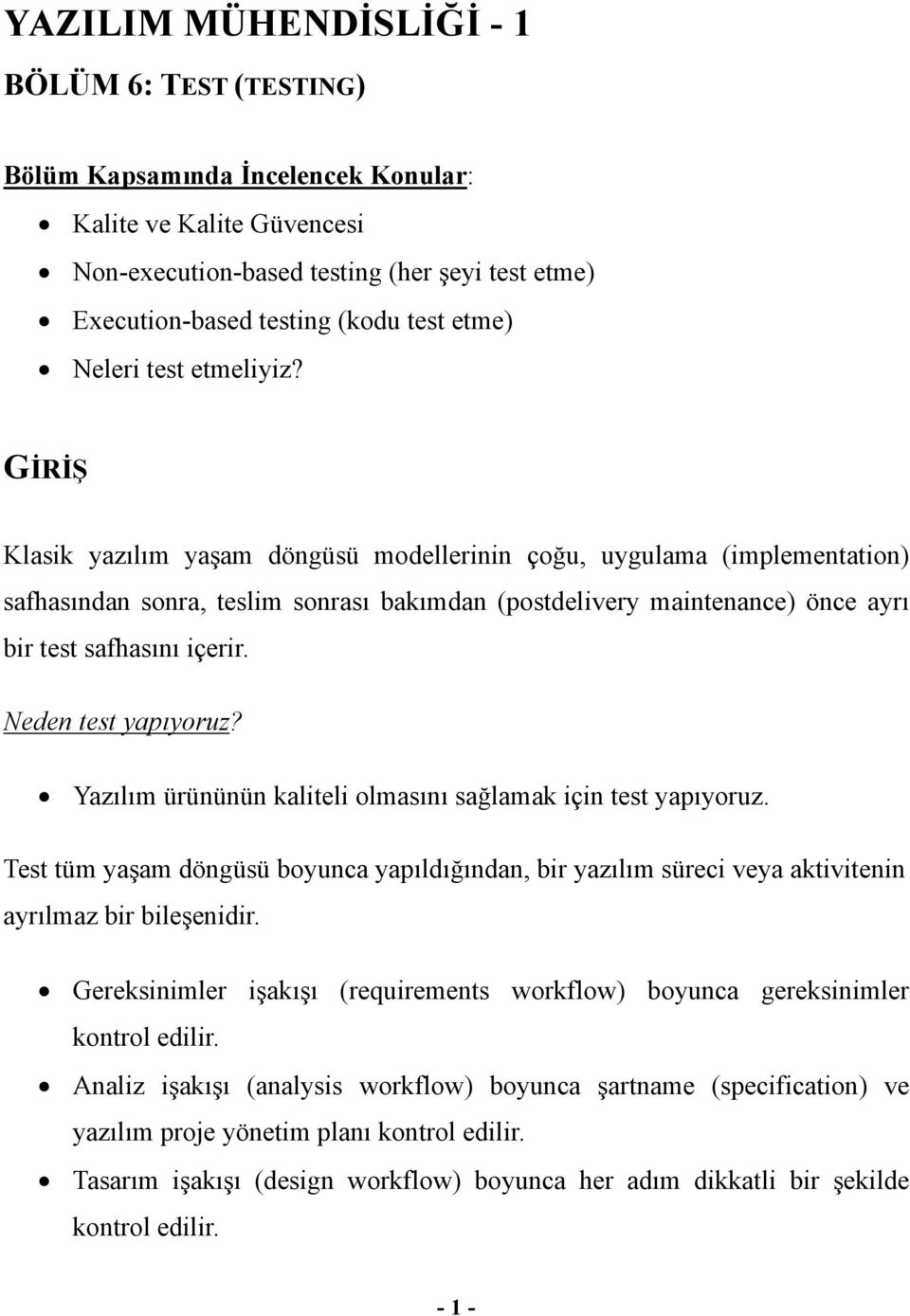 GİRİŞ Klasik yazılım yaşam döngüsü modellerinin çoğu, uygulama (implementation) safhasından sonra, teslim sonrası bakımdan (postdelivery maintenance) önce ayrı bir test safhasını içerir.