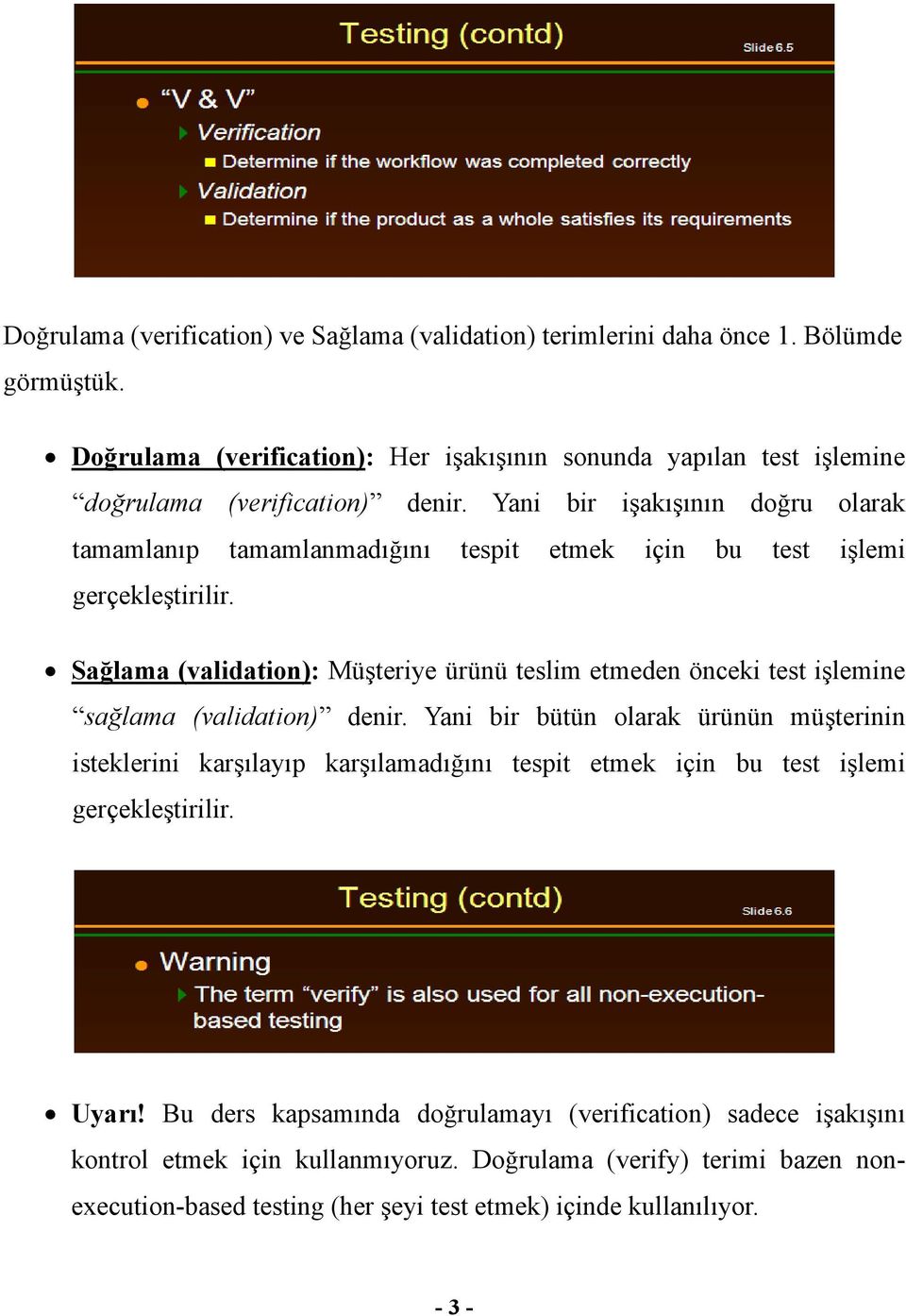 Yani bir işakışının doğru olarak tamamlanıp tamamlanmadığını tespit etmek için bu test işlemi gerçekleştirilir.