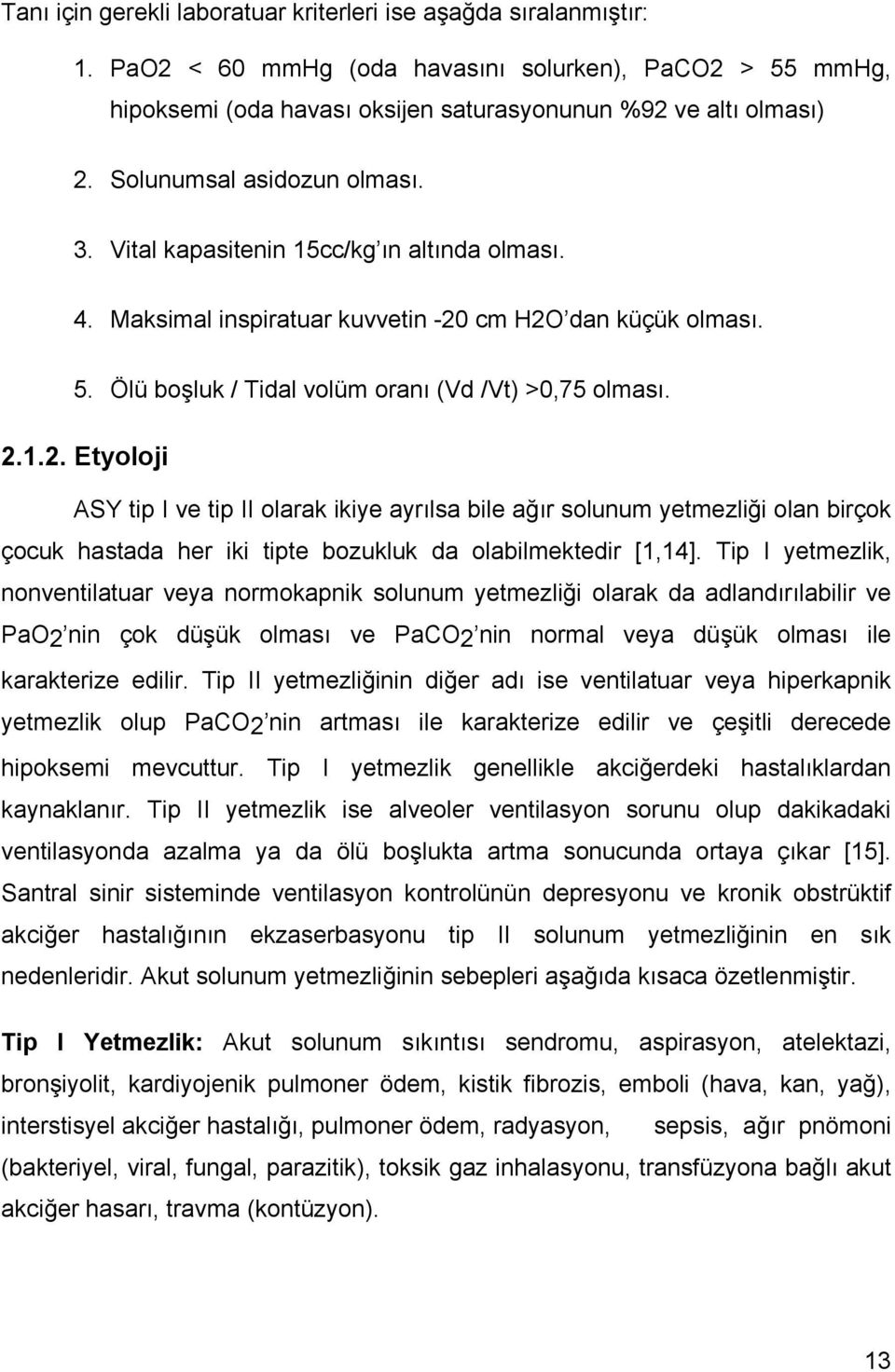 cm H2O dan küçük olması. 5. Ölü boşluk / Tidal volüm oranı (Vd /Vt) >0,75 olması. 2.1.2. Etyoloji ASY tip I ve tip II olarak ikiye ayrılsa bile ağır solunum yetmezliği olan birçok çocuk hastada her iki tipte bozukluk da olabilmektedir [1,14].