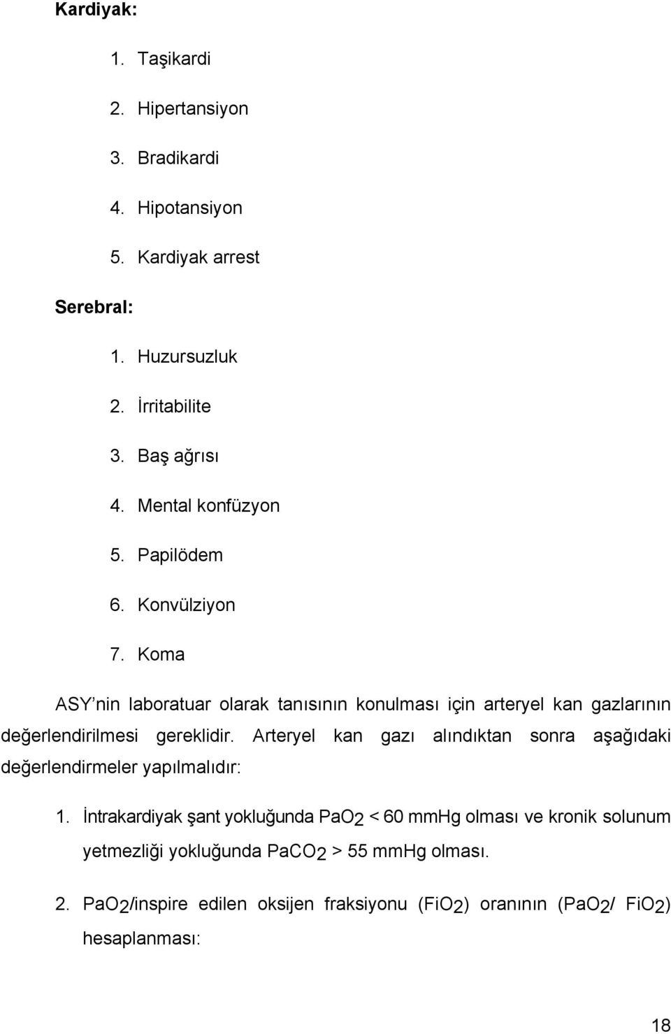 Koma ASY nin laboratuar olarak tanısının konulması için arteryel kan gazlarının değerlendirilmesi gereklidir.