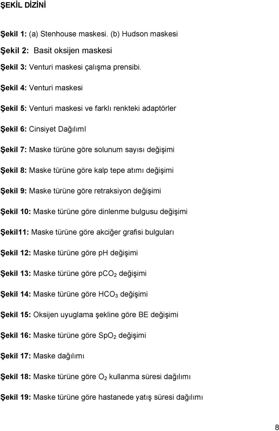 atımı değişimi Şekil 9: Maske türüne göre retraksiyon değişimi Şekil 10: Maske türüne göre dinlenme bulgusu değişimi Şekil11: Maske türüne göre akciğer grafisi bulguları Şekil 12: Maske türüne göre