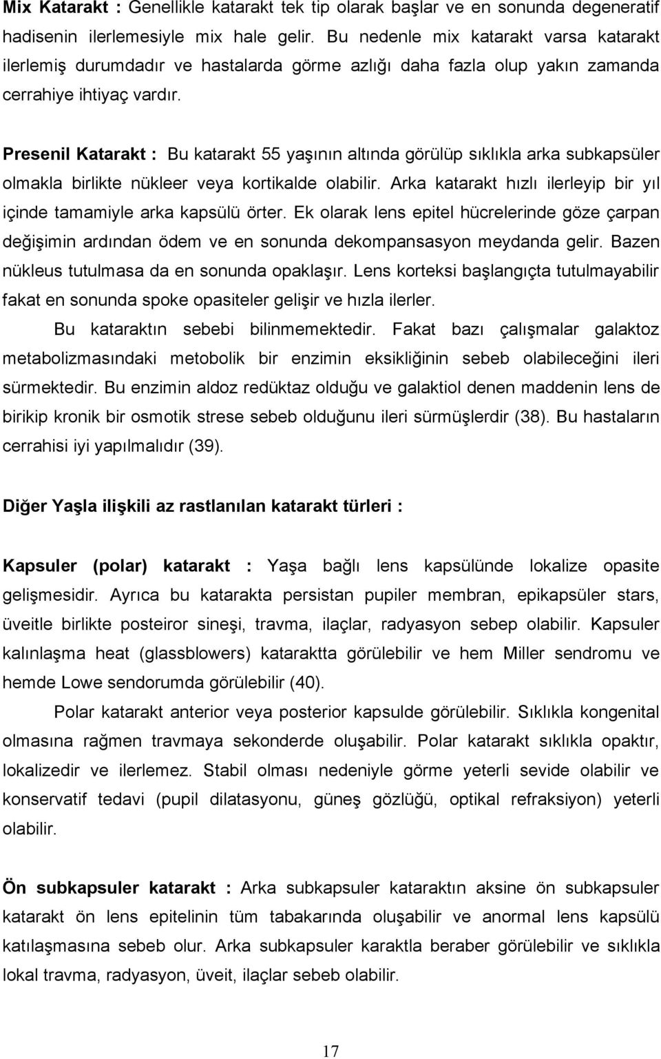 Presenil Katarakt : Bu katarakt 55 yaşının altında görülüp sıklıkla arka subkapsüler olmakla birlikte nükleer veya kortikalde olabilir.