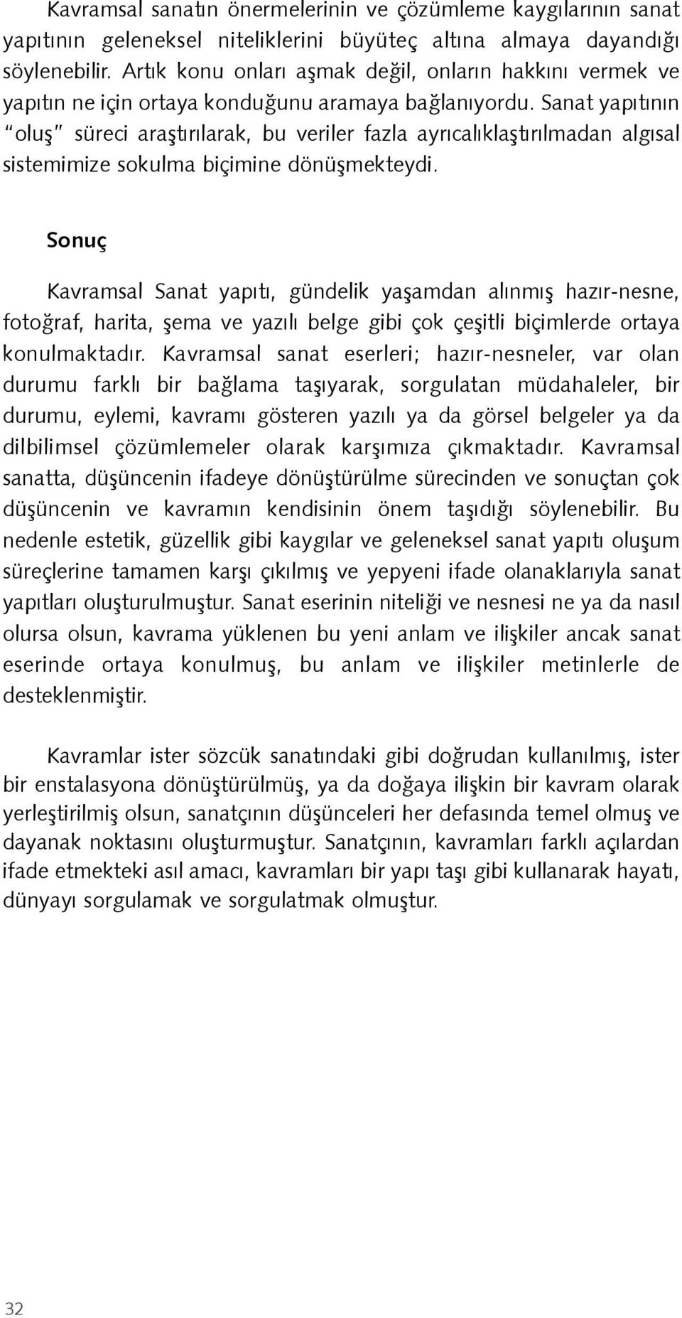 Sanat yapıtının oluş süreci araştırılarak, bu veriler fazla ayrıcalıklaştırılmadan algısal sistemimize sokulma biçimine dönüşmekteydi.