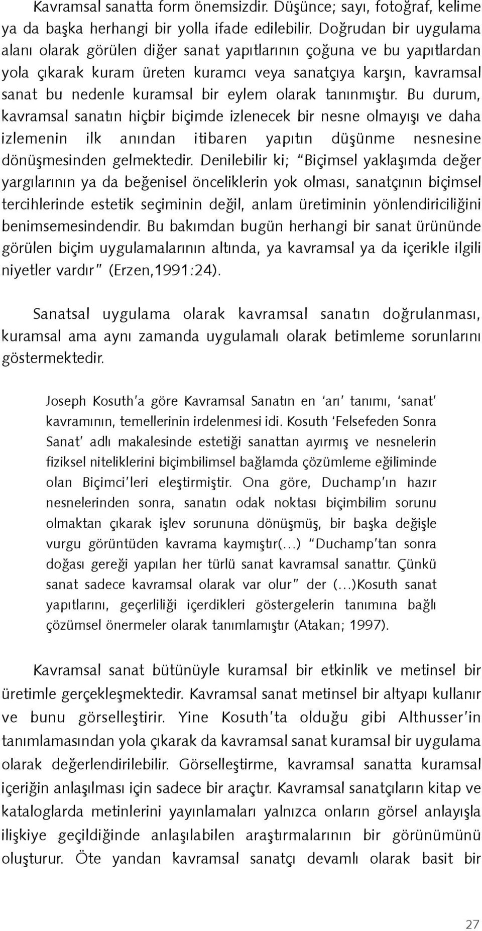 olarak tanınmıştır. Bu durum, kavramsal sanatın hiçbir biçimde izlenecek bir nesne olmayışı ve daha izlemenin ilk anından itibaren yapıtın düşünme nesnesine dönüşmesinden gelmektedir.