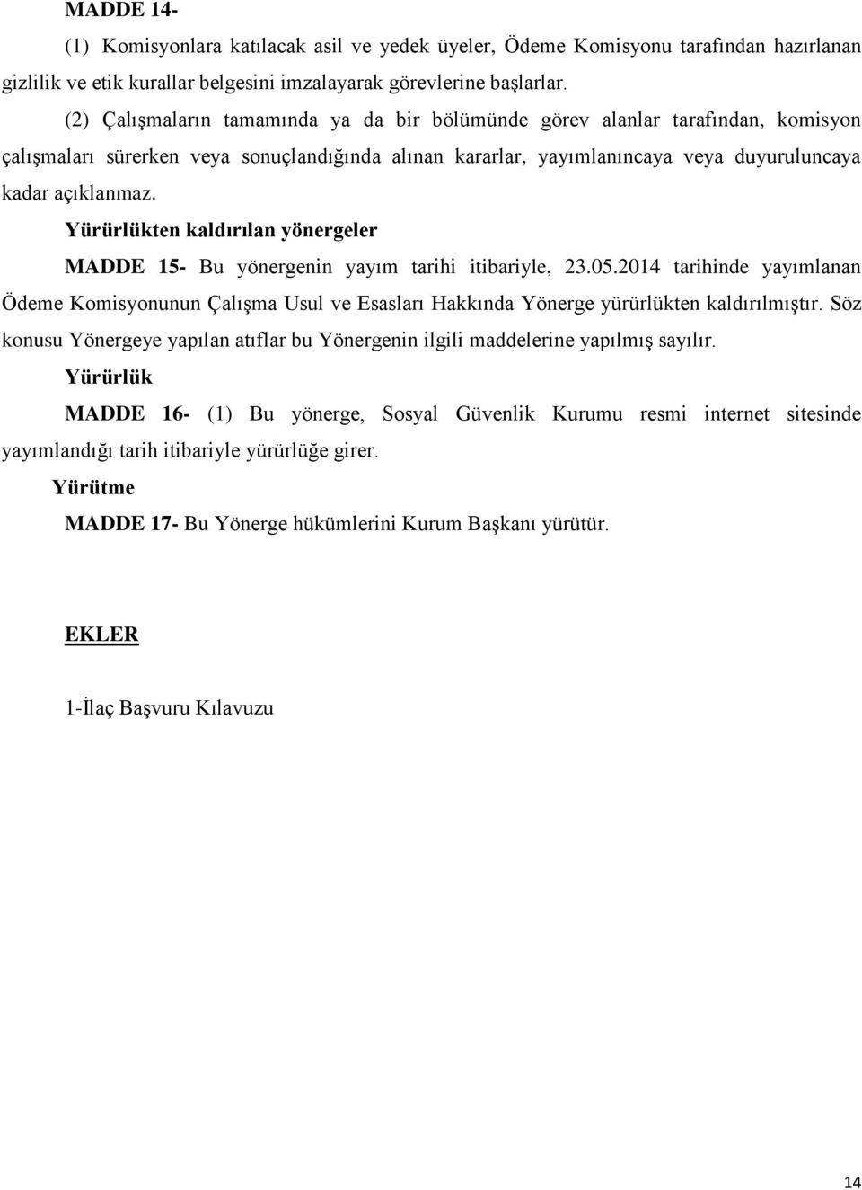 Yürürlükten kaldırılan yönergeler MADDE 15- Bu yönergenin yayım tarihi itibariyle, 23.05.