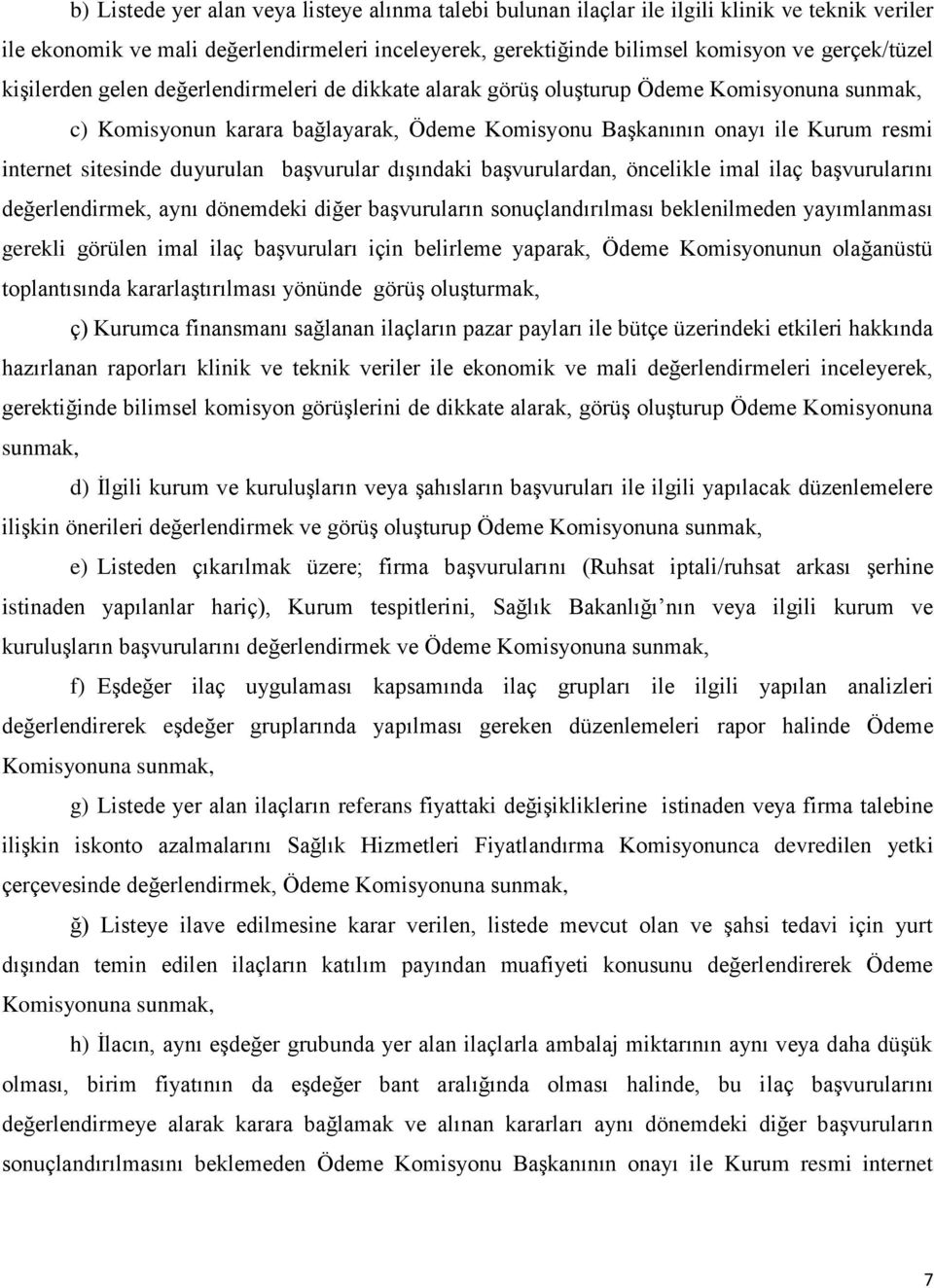 duyurulan başvurular dışındaki başvurulardan, öncelikle imal ilaç başvurularını değerlendirmek, aynı dönemdeki diğer başvuruların sonuçlandırılması beklenilmeden yayımlanması gerekli görülen imal