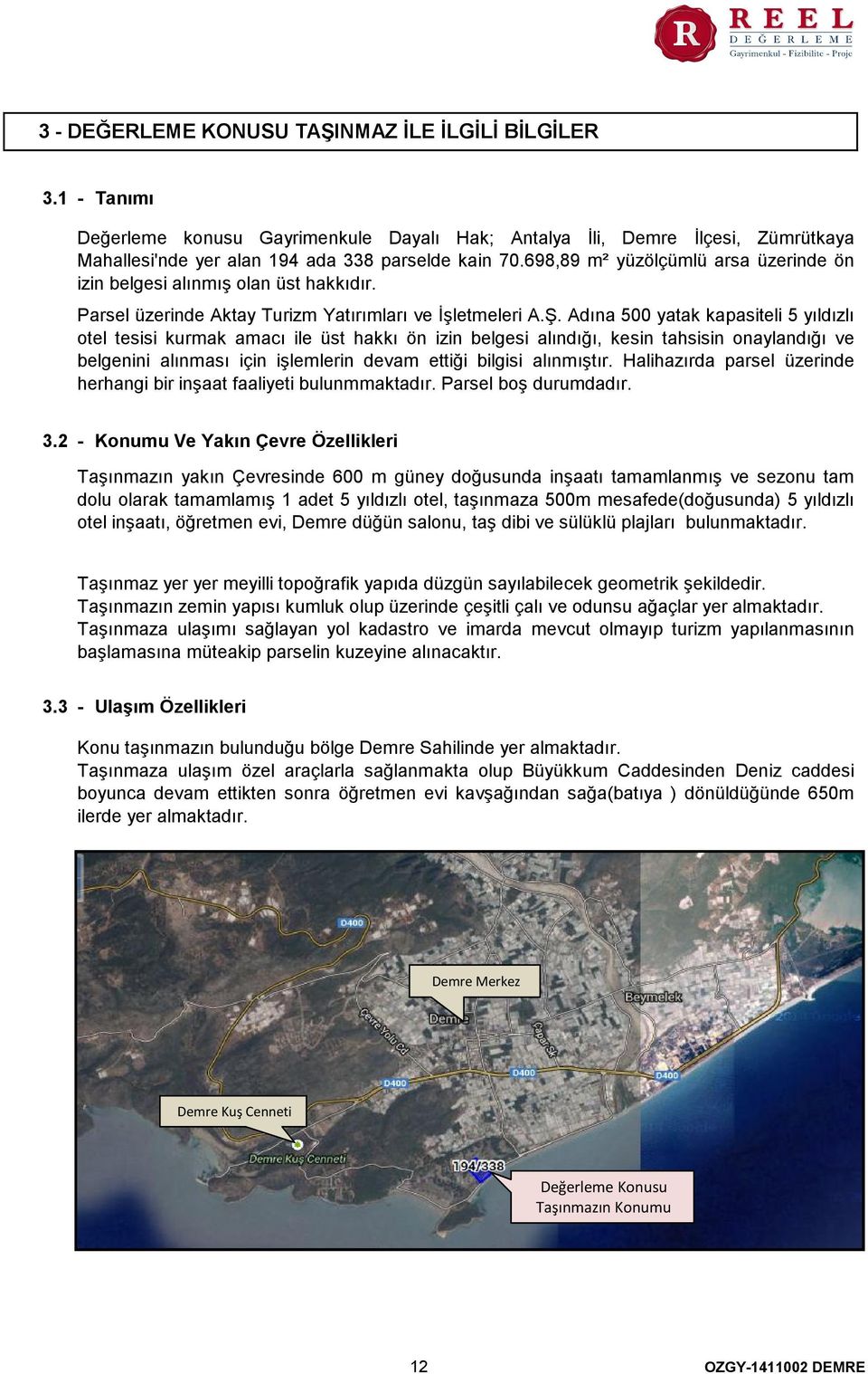 Adına 500 yatak kapasiteli 5 yıldızlı otel tesisi kurmak amacı ile üst hakkı ön izin belgesi alındığı, kesin tahsisin onaylandığı ve belgenini alınması için işlemlerin devam ettiği bilgisi alınmıştır.