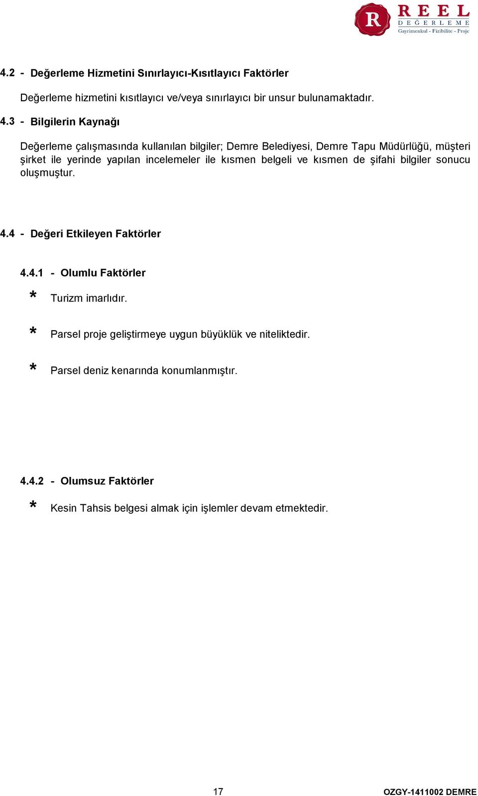 kısmen belgeli ve kısmen de şifahi bilgiler sonucu oluşmuştur. 4.4 - Değeri Etkileyen Faktörler 4.4.1 - Olumlu Faktörler Turizm imarlıdır.