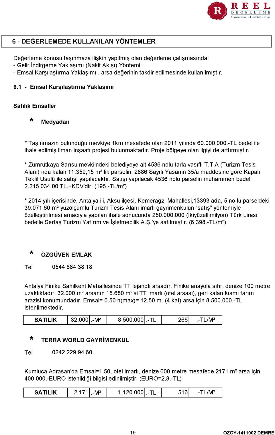 000.-TL bedel ile ihale edilmiş liman inşaatı projesi bulunmaktadır. Proje bölgeye olan ilgiyi de arttırmıştır. Zümrütkaya Sarısu mevkiindeki belediyeye ait 4536 nolu tarla vasıflı T.T.A (Turizm Tesis Alanı) nda kalan 11.