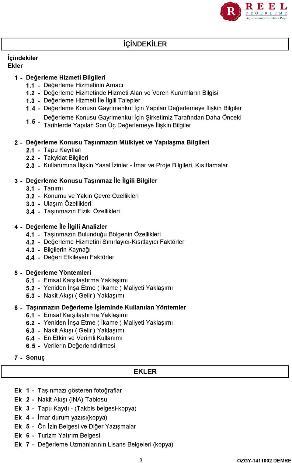 35 - İÇİNDEKİLER Değerleme Konusu Gayrimenkul İçin Şirketimiz Tarafından Daha Önceki Tarihlerde Yapılan Son Üç Değerlemeye İlişkin Bilgiler 2-3 - 4-5 - 6-7 - Değerleme Konusu Taşınmazın Mülkiyet ve