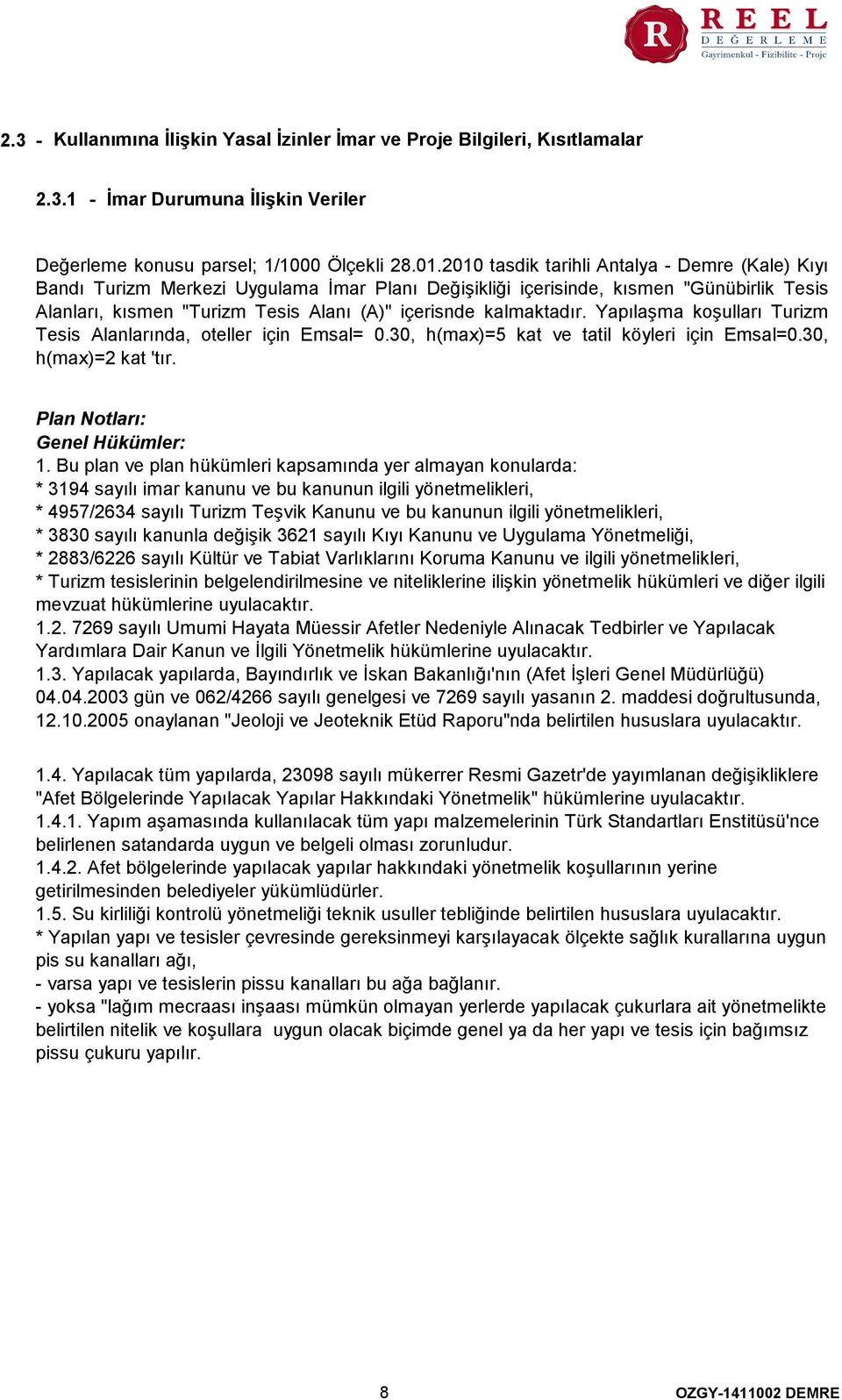 kalmaktadır. Yapılaşma koşulları Turizm Tesis Alanlarında, oteller için Emsal= 0.30, h(max)=5 kat ve tatil köyleri için Emsal=0.30, h(max)=2 kat 'tır. Plan Notları Genel Hükümler 1.