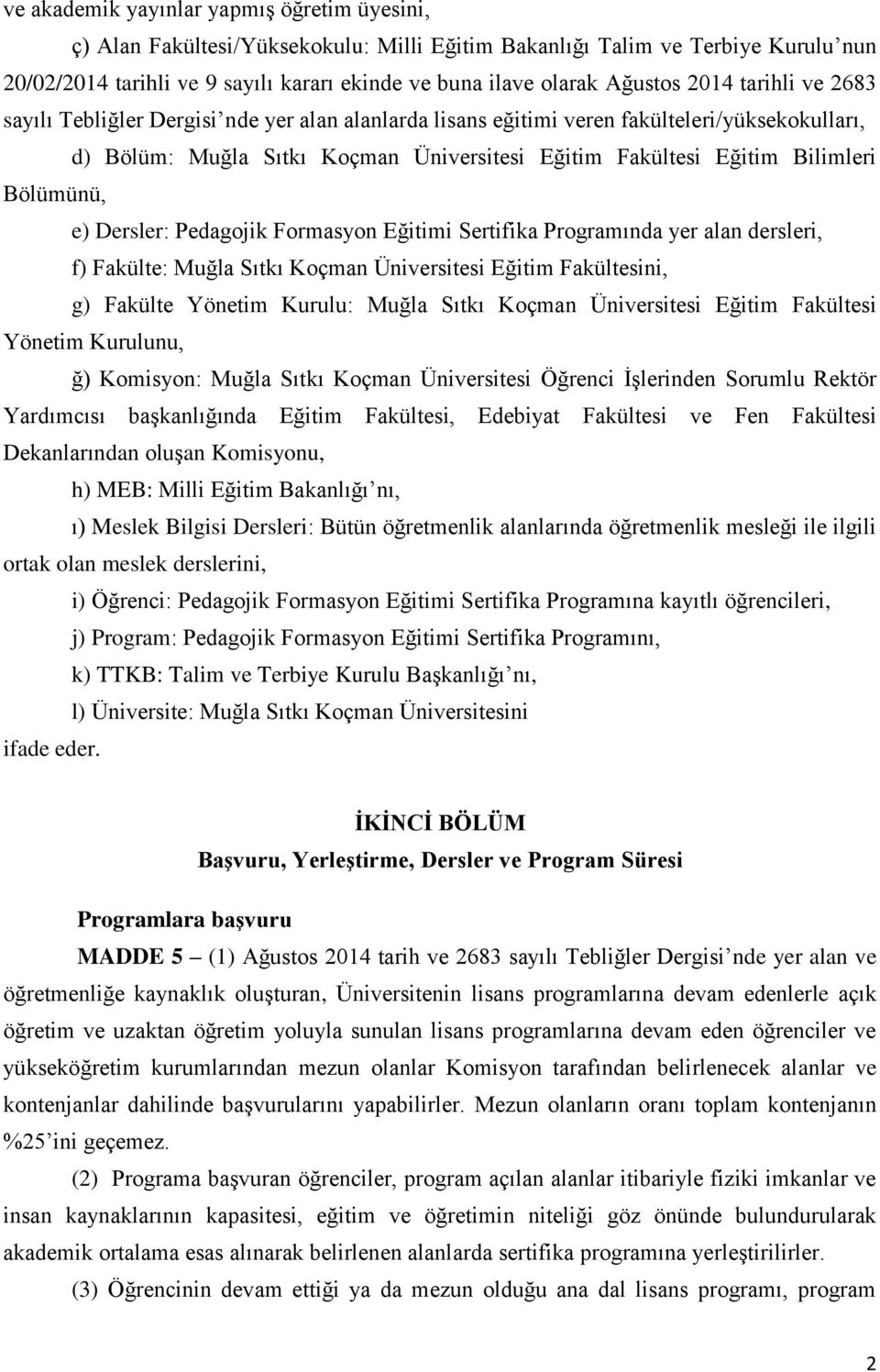 Bilimleri Bölümünü, e) Dersler: Pedagojik Formasyon Eğitimi Sertifika Programında yer alan dersleri, f) Fakülte: Muğla Sıtkı Koçman Üniversitesi Eğitim Fakültesini, g) Fakülte Yönetim Kurulu: Muğla