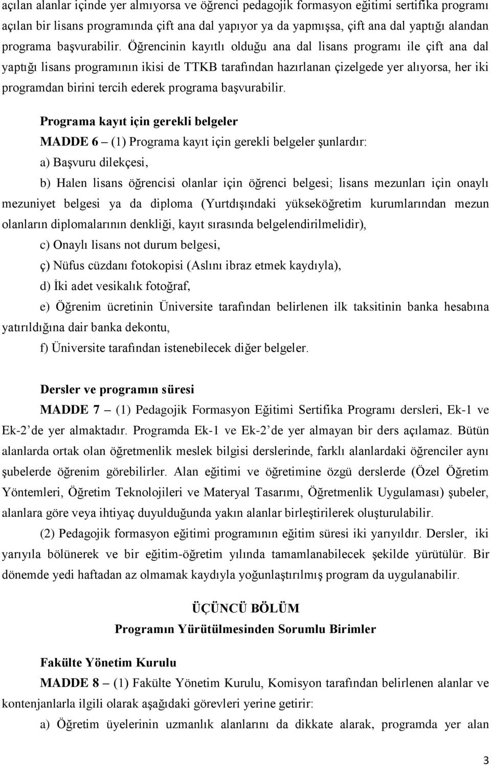 Öğrencinin kayıtlı olduğu ana dal lisans programı ile çift ana dal yaptığı lisans programının ikisi de TTKB tarafından hazırlanan çizelgede yer alıyorsa, her iki programdan birini tercih ederek