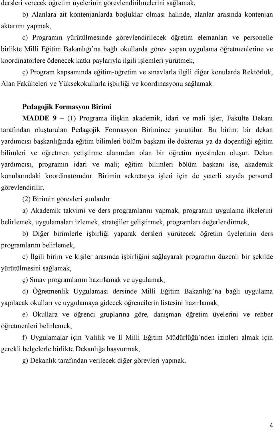 yürütmek, ç) Program kapsamında eğitim-öğretim ve sınavlarla ilgili diğer konularda Rektörlük, Alan Fakülteleri ve Yüksekokullarla işbirliği ve koordinasyonu sağlamak.