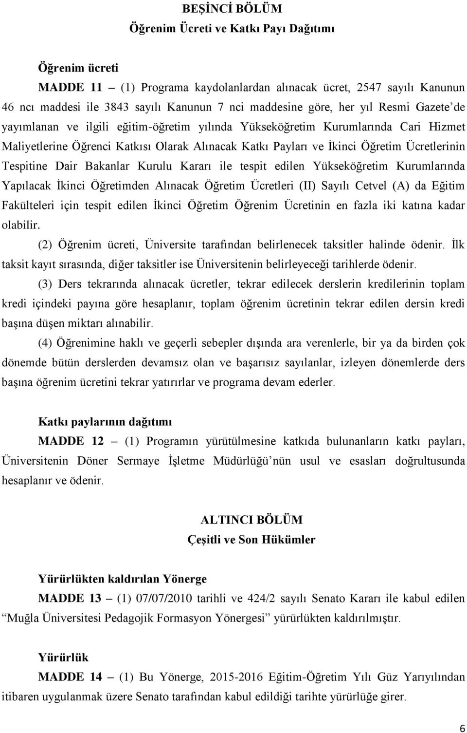 Ücretlerinin Tespitine Dair Bakanlar Kurulu Kararı ile tespit edilen Yükseköğretim Kurumlarında Yapılacak İkinci Öğretimden Alınacak Öğretim Ücretleri (II) Sayılı Cetvel (A) da Eğitim Fakülteleri