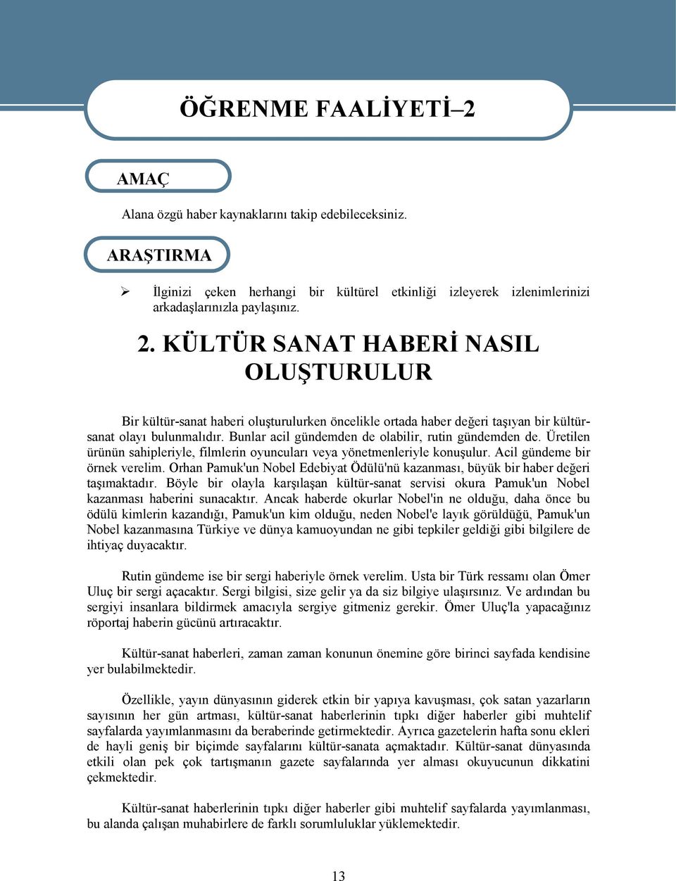 KÜLTÜR SANAT HABERİ NASIL OLUŞTURULUR Bir kültür-sanat haberi oluşturulurken öncelikle ortada haber değeri taşıyan bir kültürsanat olayı bulunmalıdır.