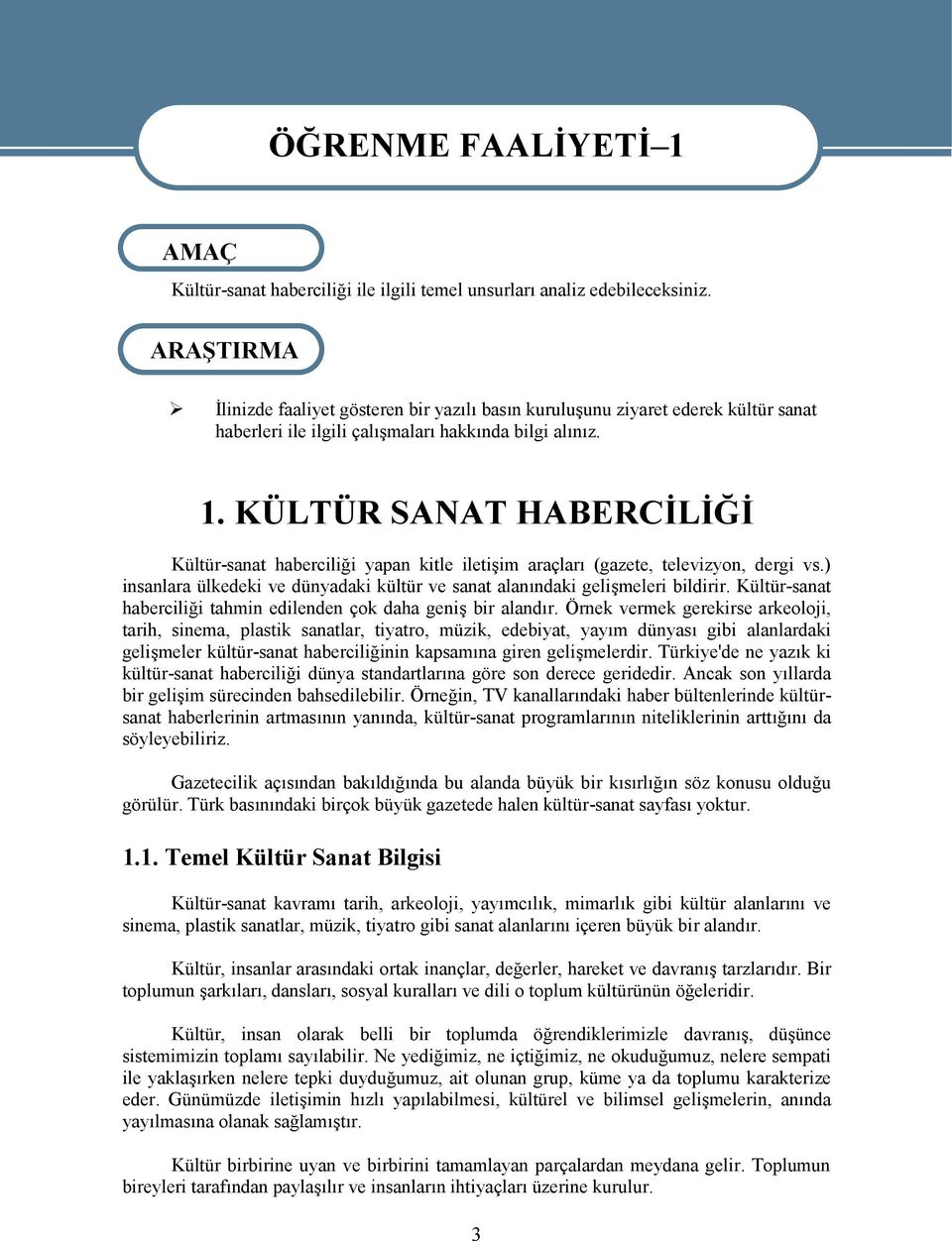 KÜLTÜR SANAT HABERCİLİĞİ Kültür-sanat haberciliği yapan kitle iletişim araçları (gazete, televizyon, dergi vs.) insanlara ülkedeki ve dünyadaki kültür ve sanat alanındaki gelişmeleri bildirir.