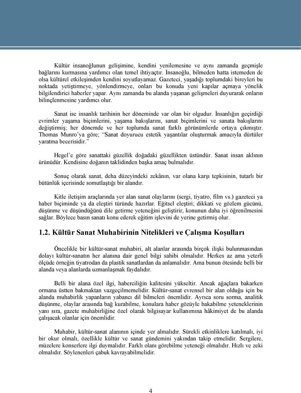 Gazeteci, yaşadığı toplumdaki bireyleri bu noktada yetiştirmeye, yönlendirmeye, onları bu konuda yeni kapılar açmaya yönelik bilgilendirici haberler yapar.