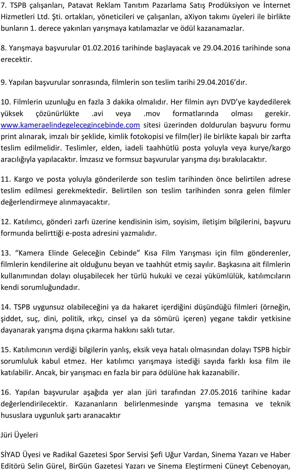 Yapılan başvurular sonrasında, filmlerin son teslim tarihi 29.04.2016 dır. 10. Filmlerin uzunluğu en fazla 3 dakika olmalıdır. Her filmin ayrı DVD ye kaydedilerek yüksek çözünürlükte.avi veya.