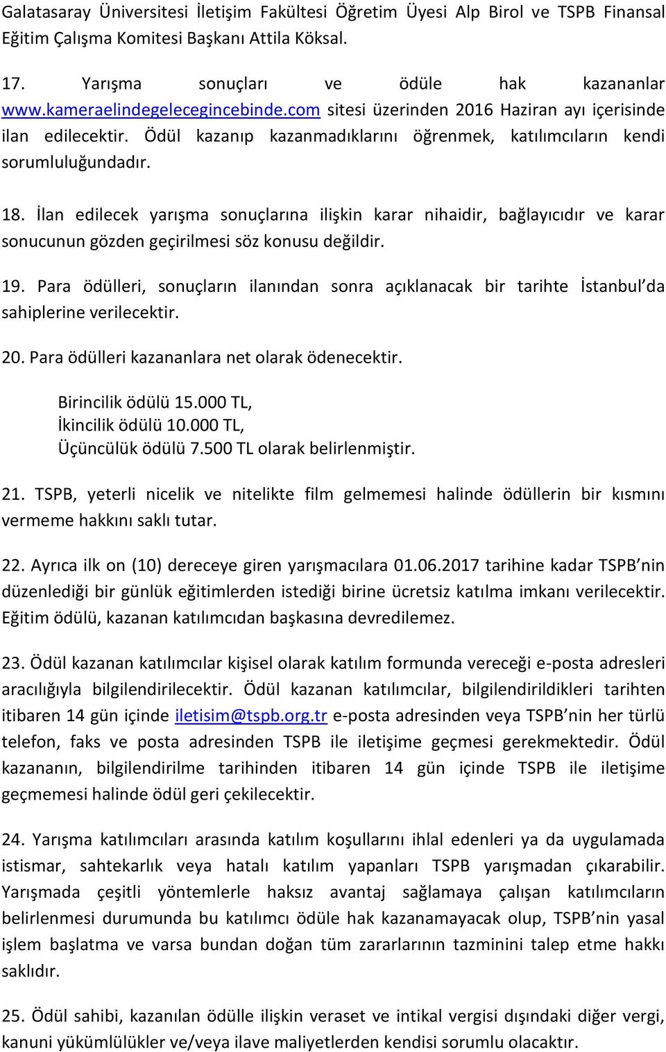 I lan edilecek yarışma sonuçlarına ilişkin karar nihaidir, bağlayıcıdır ve karar sonucunun gözden geçirilmesi söz konusu değildir. 19.