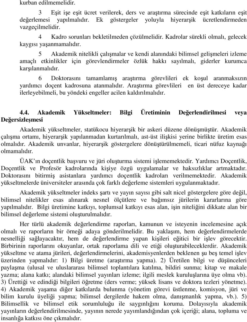 5 Akademik nitelikli çalışmalar ve kendi alanındaki bilimsel gelişmeleri izleme amaçlı etkinlikler için görevlendirmeler özlük hakkı sayılmalı, giderler kurumca karşılanmalıdır.