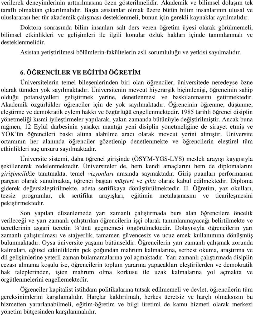 Doktora sonrasında bilim insanları salt ders veren öğretim üyesi olarak görülmemeli, bilimsel etkinlikleri ve gelişimleri ile ilgili konular özlük hakları içinde tanımlanmalı ve desteklenmelidir.