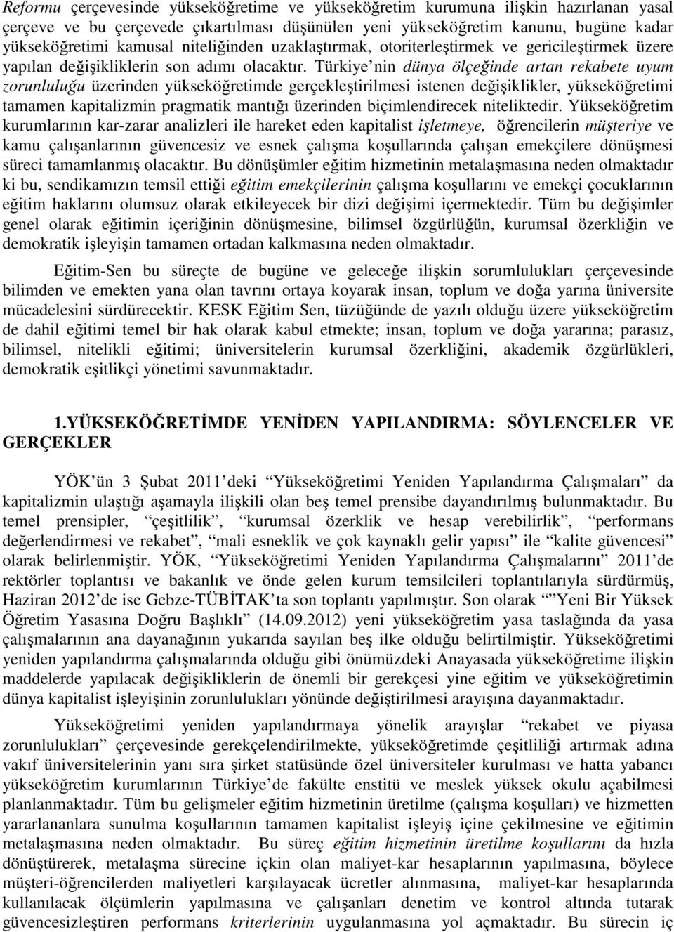 Türkiye nin dünya ölçeğinde artan rekabete uyum zorunluluğu üzerinden yükseköğretimde gerçekleştirilmesi istenen değişiklikler, yükseköğretimi tamamen kapitalizmin pragmatik mantığı üzerinden