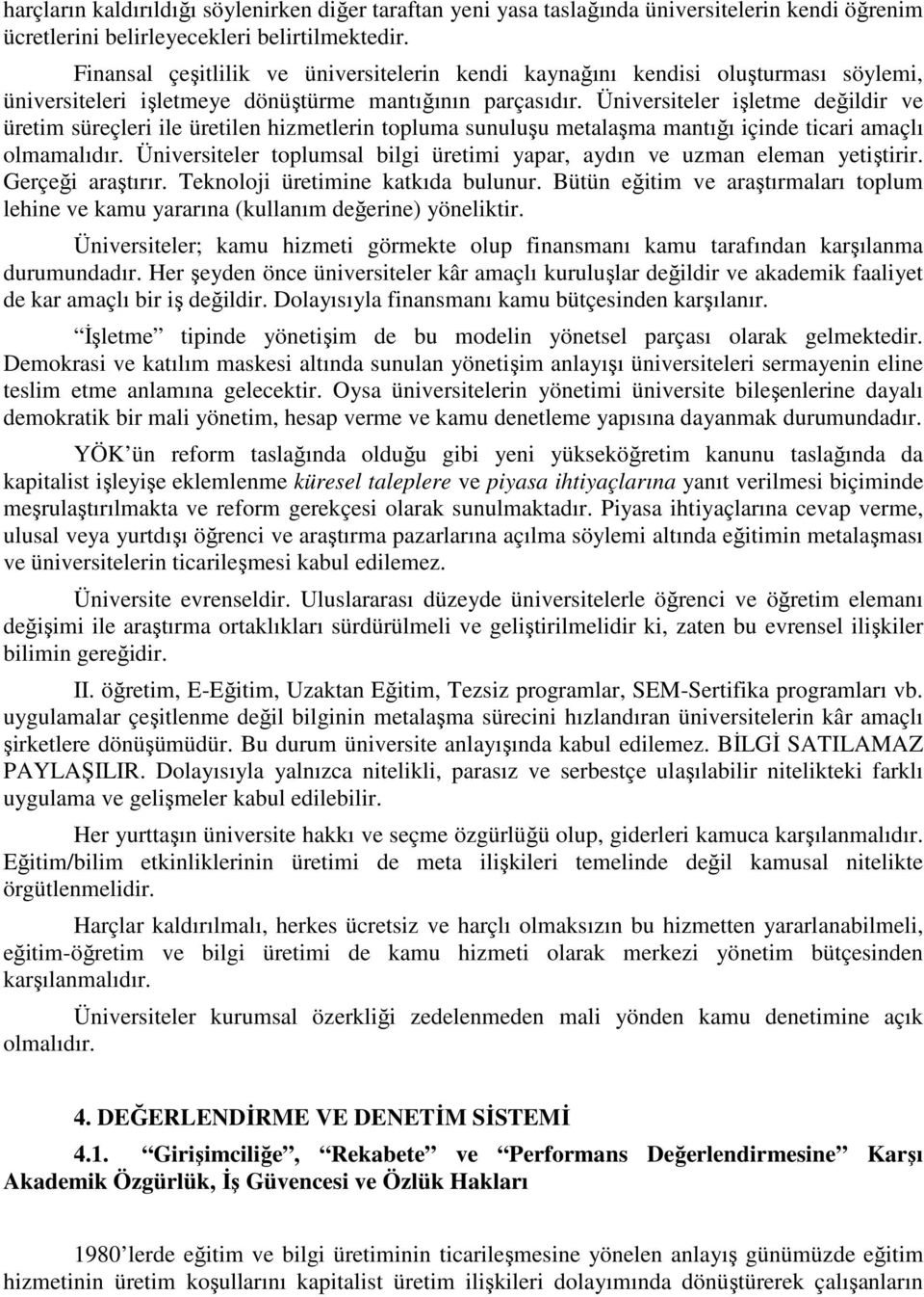 Üniversiteler işletme değildir ve üretim süreçleri ile üretilen hizmetlerin topluma sunuluşu metalaşma mantığı içinde ticari amaçlı olmamalıdır.