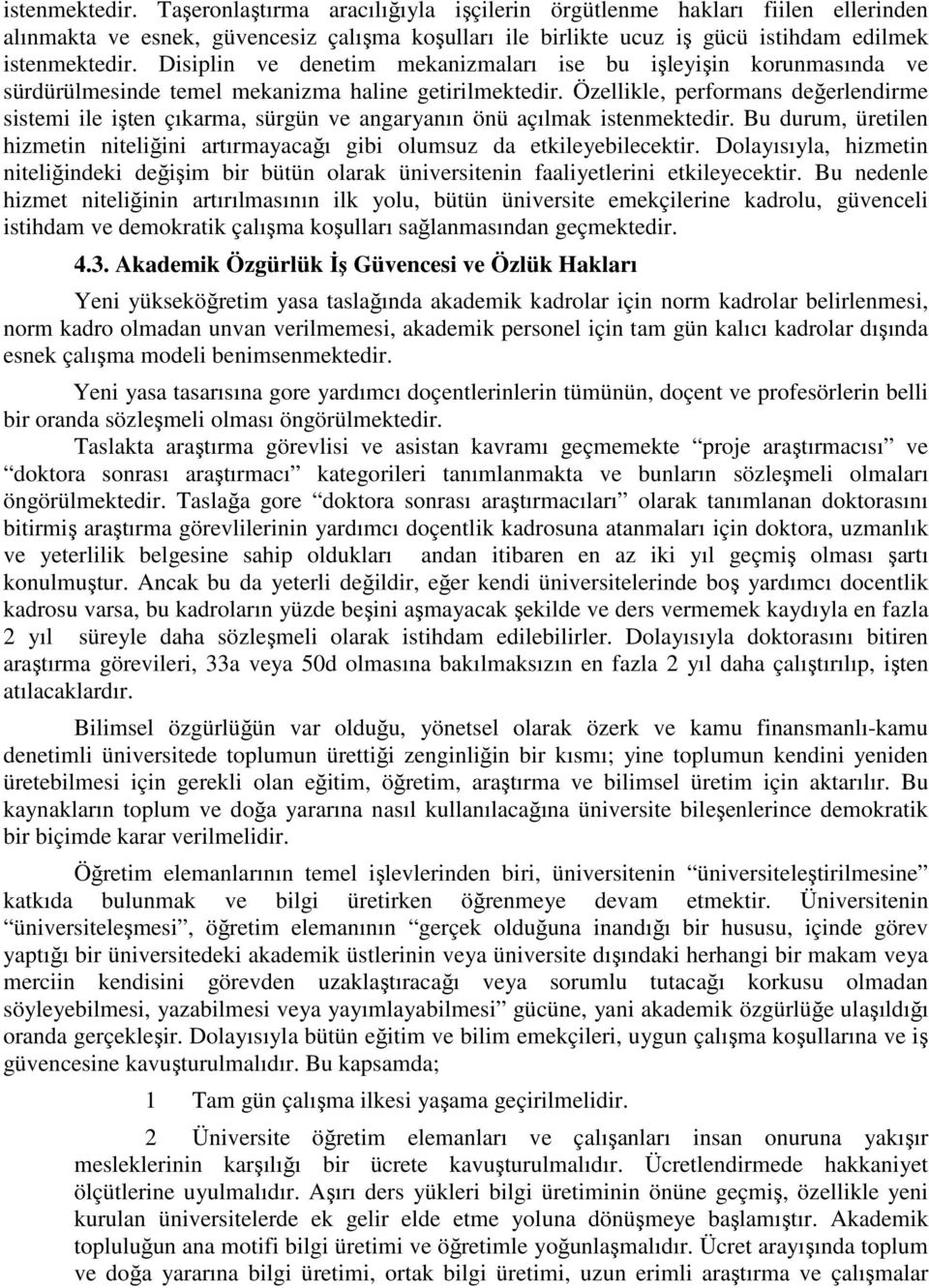 Özellikle, performans değerlendirme sistemi ile işten çıkarma, sürgün ve angaryanın önü açılmak istenmektedir. Bu durum, üretilen hizmetin niteliğini artırmayacağı gibi olumsuz da etkileyebilecektir.