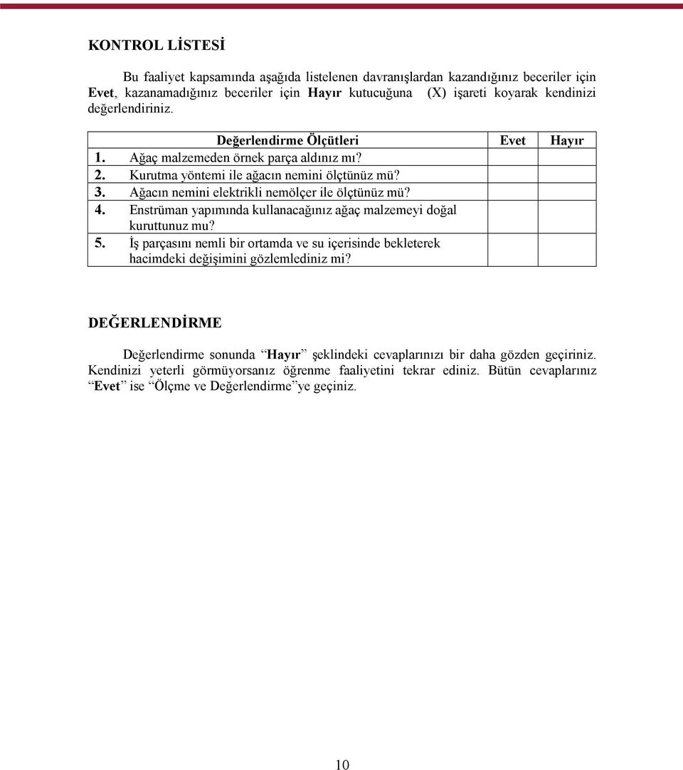 Ağacın nemini elektrikli nemölçer ile ölçtünüz mü? 4. Enstrüman yapımında kullanacağınız ağaç malzemeyi doğal kuruttunuz mu? 5.