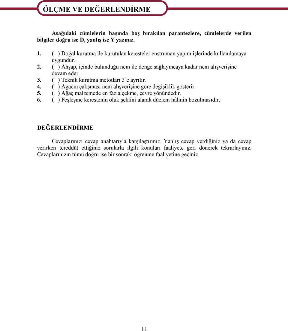 ( ) Teknik kurutma metotları 3 e ayrılır. 4. ( ) Ağacın çalışması nem alışverişine göre değişiklik gösterir. 5. ( ) Ağaç malzemede en fazla çekme, çevre yönündedir. 6.